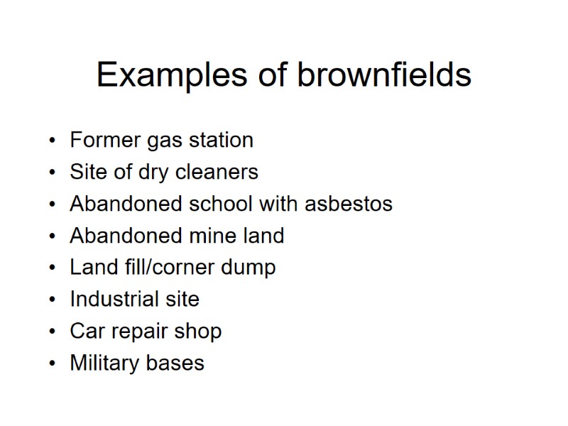 Examples of brownfields Former gas station Site of dry cleaners Abandoned school with asbestos